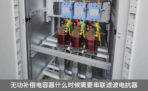 無功補(bǔ)償電容器什么時候需要串聯(lián)濾波電抗器